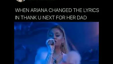 When Ariana Grande Change The Lyrics In Thank You Next For Her Dad / credit to missdollgrande