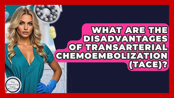 What Are The Disadvantages Of Transarterial Chemoembolization (TACE)? - The Operating Table