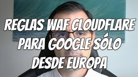Reglas WAF Cloudflare para Google sólo desde Europa