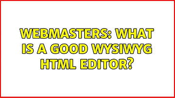 Webmasters: What is a good WYSIWYG HTML Editor? (5 Solutions!!)