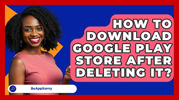How To Download Google Play Store After   Deleting It? - Be App Savvy