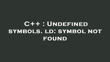 C++ : Undefined symbols. ld: symbol not found