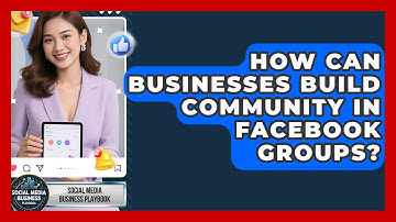 How Can Businesses Build Community In Facebook Groups? - Social Media Business Playbook