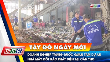 Doanh nghiệp Trung Quốc quan tâm dự án Nhà máy đốt rác phát điện tại Cần Thơ | Cần Thơ TV