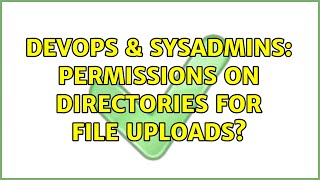 DevOps & SysAdmins: Permissions on directories for file uploads? (3 Solutions!!)