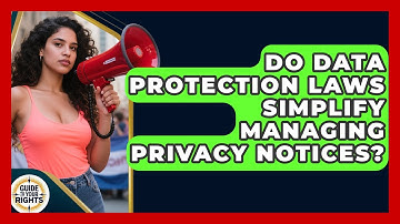 Do Data Protection Laws Simplify Managing Privacy Notices? - Guide To Your Rights