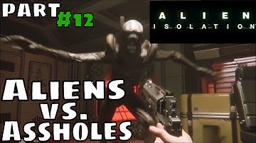 Alien Isolation - Part 12 - Alien versus Assholes