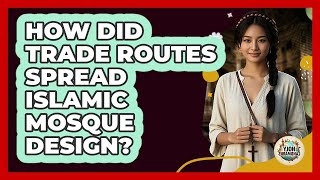 How Did Trade Routes Spread Islamic Mosque Design? - Holy Landmarks
