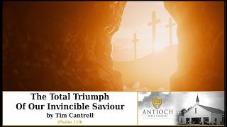 The Total Triumph Of Our Invincible Savior [Psalm 110] by Tim Cantrell