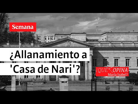 ¿Qué opina María Isabel?: ¿Allanamiento a la &#39;Casa de Nari&#39;?