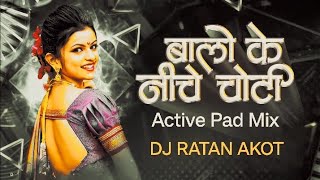 Balo Ke Niche Choti _ बालो के नीचे चोटी _ Dj Song _ Active Pad Mix _ Dj Ratan Akot