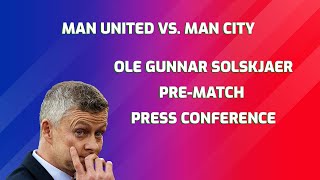 Manchester United vs. Manchester City - Ole Gunnar Solskjaer Pre-match Press Conference