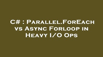 C# : Parallel.ForEach vs Async Forloop in Heavy I/O Ops