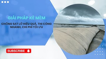 Giải pháp kè mềm bền vững: Chống sạt lở hiệu quả - Thi công nhanh - Chi phí tối ưu