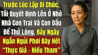 Trước Lúc Lập Di Chúc, Tôi Quyết Định Lên Ở Nhờ Nhà Con Trai Và Con Dâu Để Thử Lòng. 7 Ngày Phơi Bày