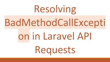 Resolving BadMethodCallException in Laravel API Requests