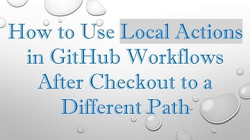How to Use Local Actions in GitHub Workflows After Checkout to a Different Path