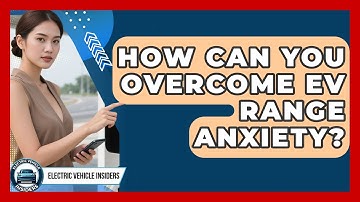 How Can You Overcome EV Range Anxiety? - Electric Vehicle Insiders