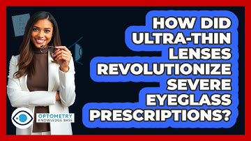 How Did Ultra-thin Lenses Revolutionize Severe Eyeglass Prescriptions? - Optometry Knowledge Base