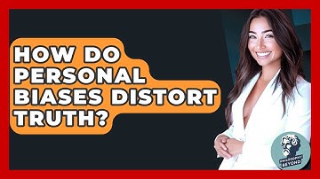 How Do Personal Biases Distort Truth? - Philosophy Beyond