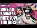 WHY DO BOOMERS HATE LOW TUNINGS?!