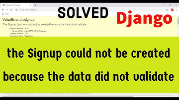 Value error, the Signup could not be created because the data did not validate,solved in Django