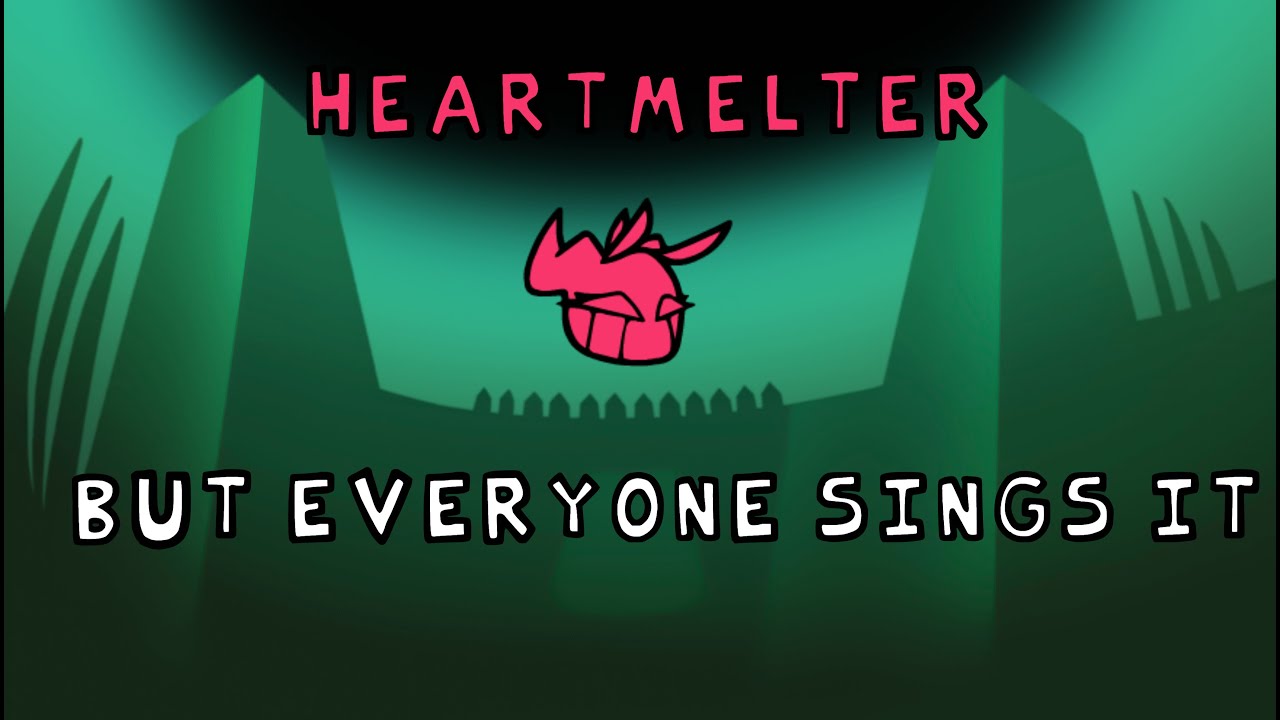 Heartmelter but everyone sings it!