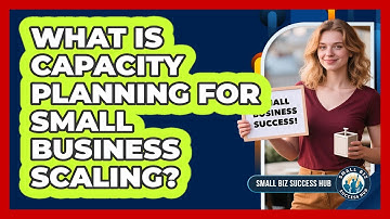 What Is Capacity Planning For Small Business Scaling? - Small Biz Success Hub