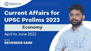 Current Affairs for UPSC Prelims 2023 - Economy | April to June 2022 | Edukemy