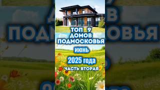 Мы собрали для вас 9 топовых домов Подмосковья, июня 2025 года. Смотрите и выбирайте свой! Часть 2.