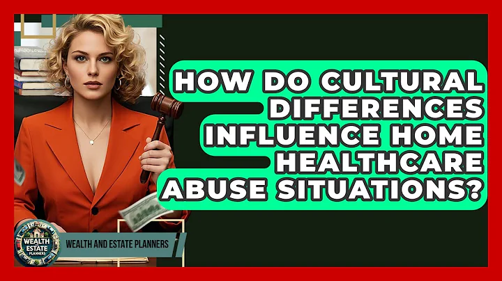 How Do Cultural Differences Influence Home Healthcare Abuse Situations? - Wealth and Estate Planners