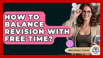 How To Balance Revision With Free Time? - High School Toolkit