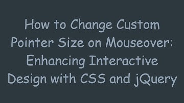 How to Change Custom Pointer Size on Mouseover: Enhancing Interactive Design with CSS and jQuery