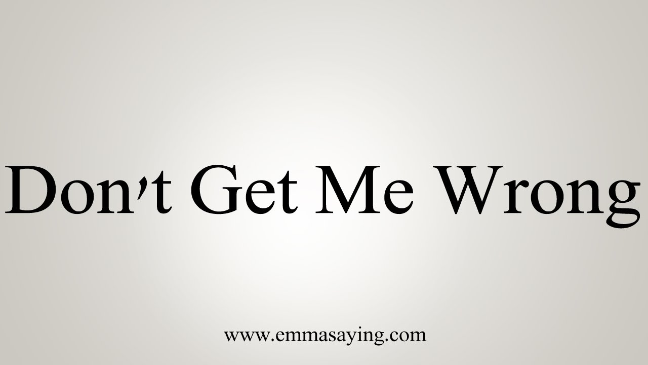 How To Say Don't Get Me Wrong - YouTube