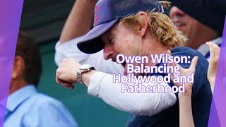 Owen Wilson: Balancing Hollywood and Fatherhood