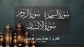 تلاوة تفوق الخيال من سور( السجدة - الروم - الإنسان ) للقارئ عبدالرحمن الواصلي