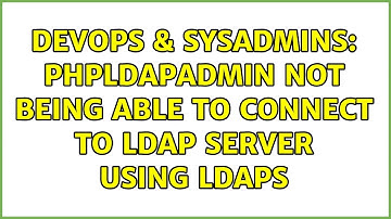 DevOps & SysAdmins: phpldapadmin not being able to connect to LDAP server using ldaps