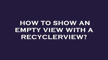 How to show an empty view with a recyclerview?
