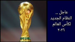 عاجل .. النظام الجديد لكأس العالم لكرة القدم ٢٠٢٦