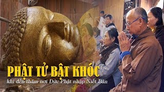 Phật tử bật khóc khi đến nơi Đức Phật nhập Niết Bàn - Thánh địa Kushinagar