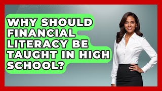 Why Should Financial Literacy Be Taught in High School? | The Teen Economist News