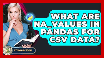 What Are Na_values In Pandas For CSV Data? - Python Code School