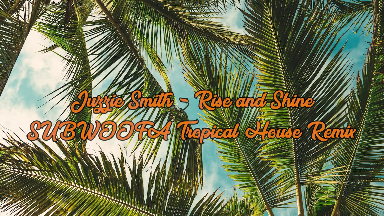 Juzzie Smith   Rise and Shine (SUBWOOFA Tropical house remix)