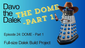 Episode 24: The Dome - Part 1 | Full-size Dalek Build Project | How to build a Dalek