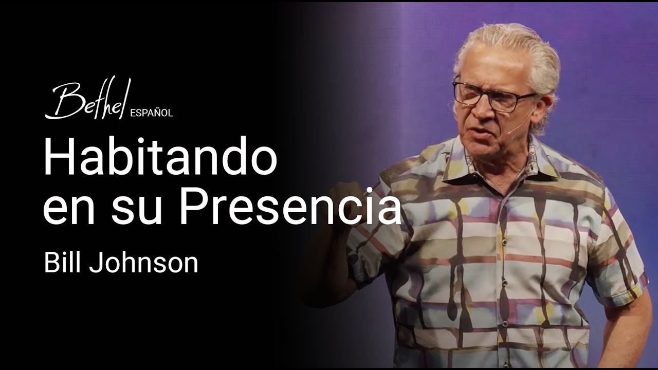 Habitando en su Presencia | Bill Johnson | 15 SEP 2024