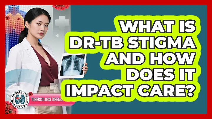 What Is DR-TB Stigma And How Does It Impact Care? - Tuberculosis Disease Guide