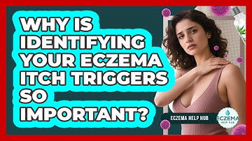 Why Is Identifying Your Eczema Itch Triggers So Important? - Eczema Help Hub