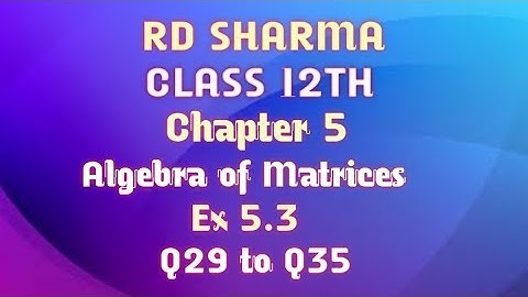 RD Sharma | Class 12 | Chapter 5 | Algebra of Matrices | Ex 15.3 | Q29 to Q35 |