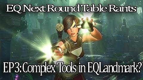 Everquest Next Round Table Rant Episode 3.  How Complex Should The EQNext Landmark Tools be?
