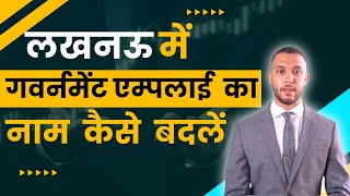 लखनऊ में गवर्नमेंट एम्प्लोयी का नाम कैसे बदलें | Name Change in Government Employee in Lucknow